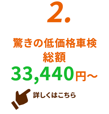 2.驚きの低価格車検総額33,440円〜 詳しくはこちら